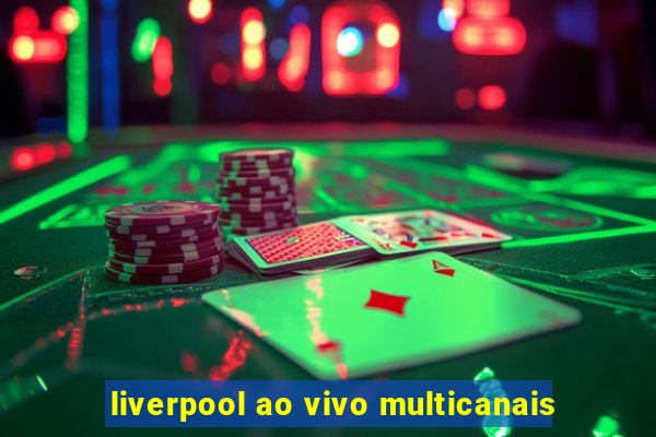 liverpool ao vivo multicanais